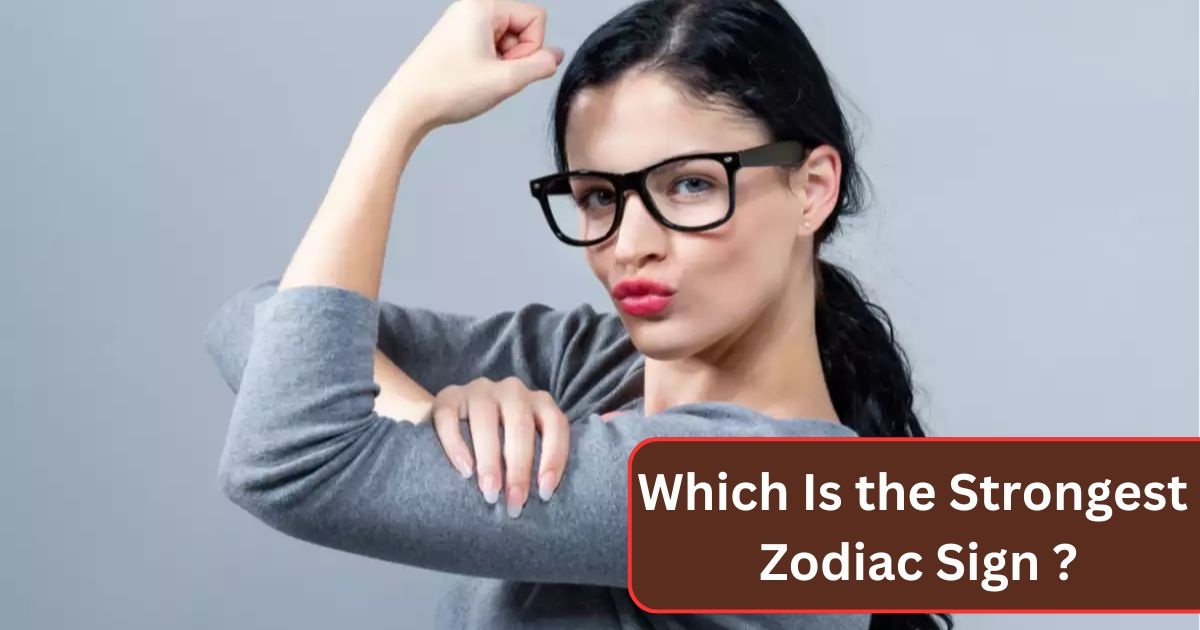 Which Is the Strongest Zodiac Sign